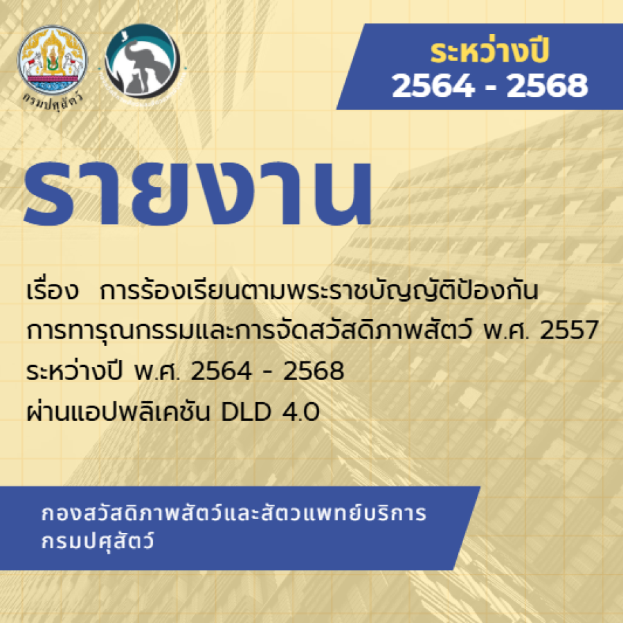 รายงาน เรื่อง การร้องเรียนตามพระราชบัญญัติป้องกัน การทารุณกรรมและการจัดสวัสดิภาพสัตว์ พ.ศ. 2557 ระหว่างปี พ.ศ. 2564 - 2568 ผ่านแอปพลิเคชัน DLD 4.0